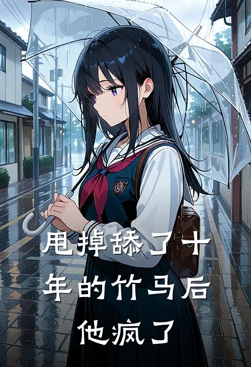 甩掉舔了十年的竹马后，他疯了